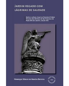 Jardim regado com lágrimas de saudade: morte e cultura visual na Venerável Ordem Terceira dos Mínimos de São Francisco de Paula (Rio de Janeiro, século XIX)