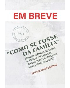 “Como se fosse da família”: arranjos formais e informais de criação e trabalho de menores pobres na cidade do Rio de Janeiro (1860-1910) | impresso