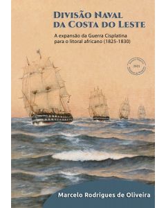 Divisão Naval da Costa do Leste: a expansão da guerra cisplatina para o litoral africano (1825-1830) | impresso