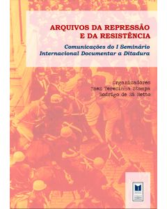 Arquivos da repressão e da resistência - comunicações do I Seminário Internacional Documentar a Ditadura